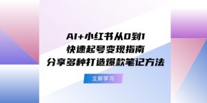 AI+小红书从0到1快速起号变现指南：分享多种打造爆款笔记方法-屈原聊项目