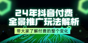 （11801期）24年抖音付费 全景推广玩法解析，带大家了解付费的整个变化 (9节课)-屈原聊项目