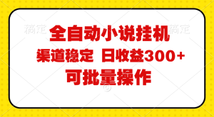 （11806期）全自动小说阅读，纯脚本运营，可批量操作，稳定有保障，时间自由，日均…-屈原聊项目