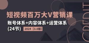 2024短视频百万大V营销课【3.0版】账号体系+内容体系+运营体系(24节)-屈原聊项目