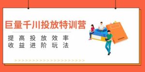 巨量千川投放特训营：提高投放效率和收益进阶玩法（5节）-屈原聊项目