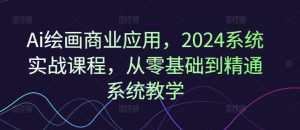 Ai绘画商业应用，2024系统实战课程，从零基础到精通系统教学-屈原聊项目