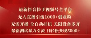 最新抖音快手视频号全平台无人直播引流1000+精准创业粉，日轻松变现5k+【揭秘】-屈原聊项目