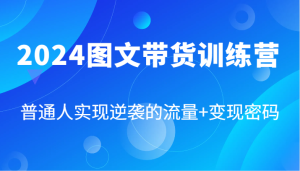 2024图文带货训练营,普通人实现逆袭的流量+变现密码(87节课)-屈原聊项目