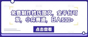 免费制作姓氏图文，全平台可发，小众赛道，日入300+-屈原聊项目