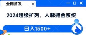 全网首发:2024超级扩列,人脉掘金系统,日入1.5k【揭秘】-屈原聊项目