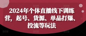 2024年个体直播训练营,起号、货源、单品打爆、投流等玩法-屈原聊项目