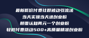 (12346期)最新低价付费社群日引500+高质量精准创业粉,当天实操当天进创业粉,日…-屈原聊项目