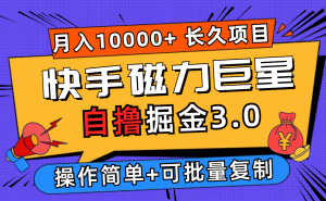 (12411期)快手磁力巨星自撸掘金3.0,长久项目,日入500+个人可批量操作轻松月入过万-屈原聊项目