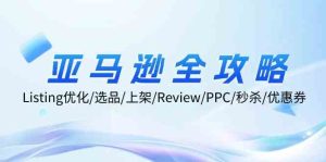 亚马逊全攻略:Listing优化、选品、上架、Review、PPC、秒杀、优惠券等-屈原聊项目