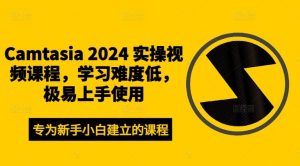 Camtasia 2024 实操视频课程,学习难度低,极易上手使用-屈原聊项目