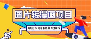 图片转漫画项目,零成本零门槛信息差赚钱,兼职操作月收益千元-屈原聊项目