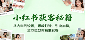 小红书获客秘籍：从内容到设置，爆款打造、引流加粉，全方位教你精准获客-屈原聊项目