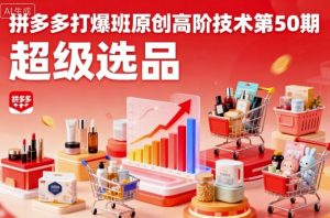 拼多多打爆班原创高阶技术第50期，超级选品-屈原聊项目