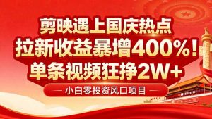 国庆流量风口！剪映小白吃红利：0基础几分钟一条，拉新收益暴涨400%，…-屈原聊项目