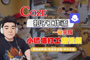 Coze扣子智能体工作流一键生成“小橘猫打工“短视频，全流程保姆级教学-屈原聊项目