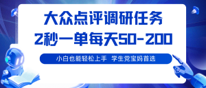 大众点评调研任务，2秒一单 每天50-200,学生党宝妈首选-屈原聊项目