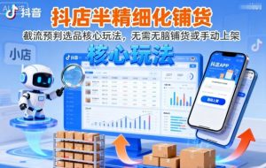 抖店半精细化铺货，截流预判选品核心玩法，无需无脑铺货或手动上架(更新9月)-屈原聊项目