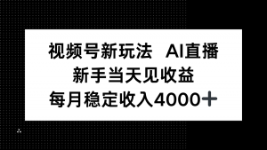 视频号新玩法AI直播，新手小白当天见收益，月入4000+-屈原聊项目