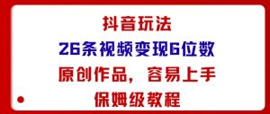 抖音玩法26条视频变现5位数，原创作品，小白可容易上手保姆级教程-屈原聊项目