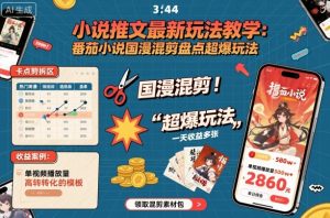 小说推文最新玩法教学，番茄小说国漫混剪盘点超爆玩法，全程干货，一天收益多张-屈原聊项目