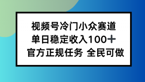 视频号小众赛道，单日稳定收入100+，适合所有人-屈原聊项目