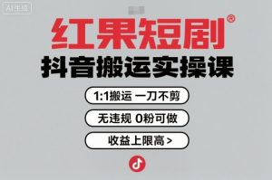 红果短剧拉新之抖音搬运实操课,1:1搬运,一刀不剪,无违规,0粉可做,收益上限高-屈原聊项目