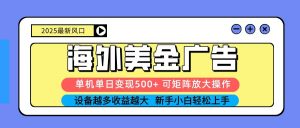 2025吃肉海外美金广告，单机单日变现500+，矩阵可无限放大，新手小白轻松上手-屈原聊项目