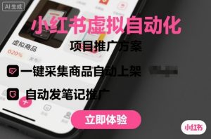 小红书虚拟自动化项目，一键采集商品自动上架，自动发笔记推广-屈原聊项目