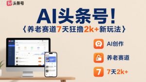 AI头条号,7天狂撸2k+,做养老赛道,新风口新玩法-屈原聊项目