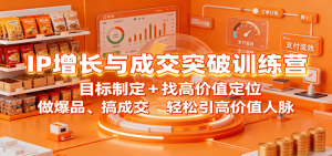 IP增长与成交突破训练营:目标制定+找高价值定位,做爆品、搞成交,轻松引高价值人脉-屈原聊项目