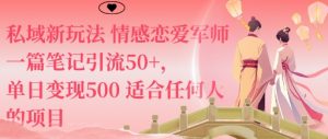 私域新玩法情感恋爱军师一篇笔记引流50+，单日变现5张适合任何人的项目-屈原聊项目
