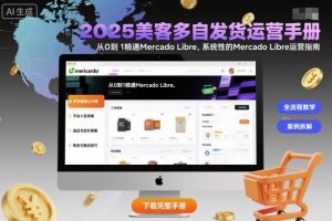 2025美客多自发货运营手册:从0到1精通Mercado Libre,系统性的Mercado Libre运营指南-屈原聊项目