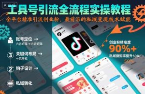 工具号引流全流程保姆级实操教程,全平台精准引流创业粉,最前沿的私域变现技术赋能-屈原聊项目