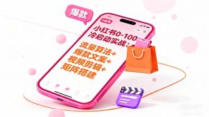 小红书0-100冷启动实战:流量算法+爆款选品+爆款文案+视频剪辑+矩阵搭建-屈原聊项目