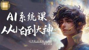 AI系统课程,从小白到大神系统学AI,AI声音-AI绘画-AI视频一门课全掌握-屈原聊项目