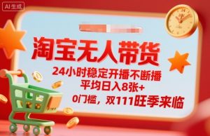 淘宝无人带货,24小时稳定开播不断播,平均日入8张+,0门槛,双11旺季来临【揭秘】-屈原聊项目