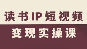读书IP短视频变现实操课,读书IP赛道变现指南-屈原聊项目