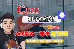 Coze扣子智能体工作流一键生成“3m精读一本书“短视频，全流程保姆级教学-屈原聊项目