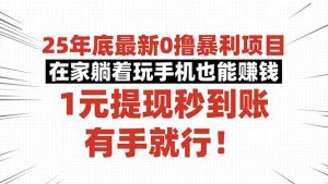 25年底最新0撸暴利项目,在家躺着玩手机也能赚钱,1元提现秒到账,有手…-屈原聊项目