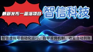 最新蓝海项目，智信科技号全自动项目，无需人工，单电脑日收益2000+单…-屈原聊项目