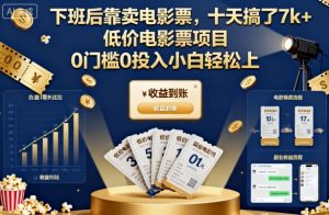 下班后靠卖电影票,十天搞了7k+,低价电影票项目,0门槛0投入小白轻松上手【揭秘】-屈原聊项目