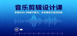 音乐剪辑设计课:单首BGM 3种破节奏法,多首重组与音效衔接-屈原聊项目
