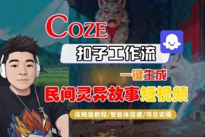 Coze扣子智能体工作流一键生成“民间灵异故事“短视频,全流程保姆级教学-屈原聊项目
