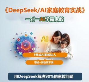 DeepSeek+Al家庭教育实战,一对一AI学霸家教,3天成Ai家教达人,带娃+创收两不误-屈原聊项目
